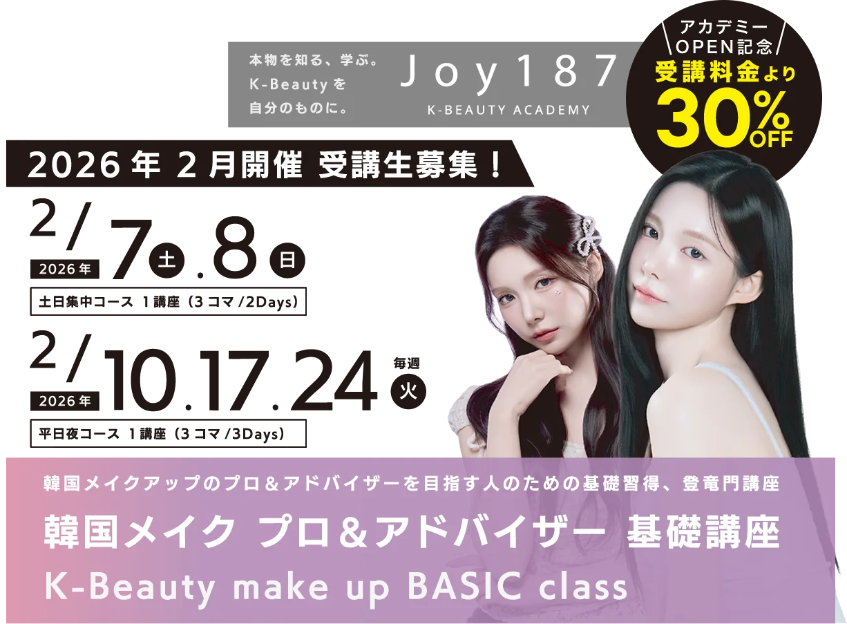 本物を知る、学ぶ。K-Beautyを自分のものに。Joy187 K-BEAUTY ACADEMY
2026年 2月開催 受講生募集!
土日集中コース 1講座(3コマ/2Days) 2026/2/7(土),8(日)
平日夜コース 1講座(3コマ/3Days) 毎週火曜 2026/2/10, 17, 24
韓国メイクアップのプロ&アドバイザーを目指す人のための基礎習得、登竜門講座
韓国メイク プロ&アドバイザー 基礎講座
K-Beauty make up BASIC class
アカデミーOpen記念 受講料金より30%OFF
